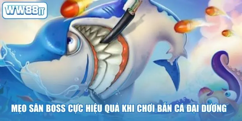 Mẹo săn Boss cực hiệu quả khi chơi bắn cá Đại Dương