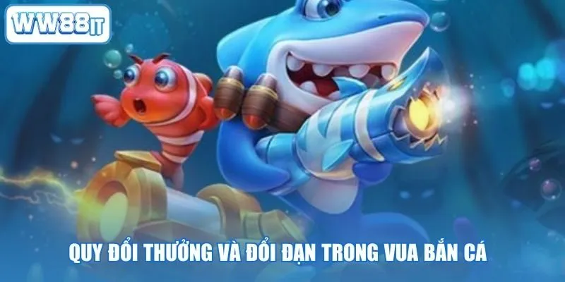 Quy đổi thưởng và đổi đạn trong vua bắn cá