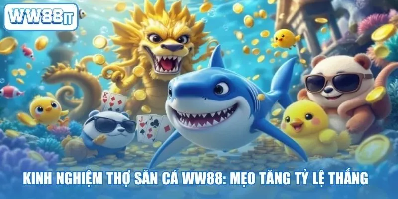 Kinh Nghiệm Thợ Săn Cá WW88: Mẹo Tăng Tỷ Lệ Thắng