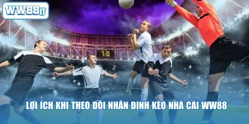 Lợi ích khi theo dõi nhận định kèo nhà cái WW88