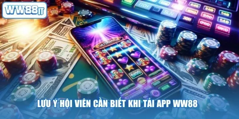 Lưu ý hội viên cần biết khi tải app WW88