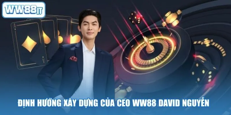 Định hướng xây dựng của CEO WW88 David Nguyễn
